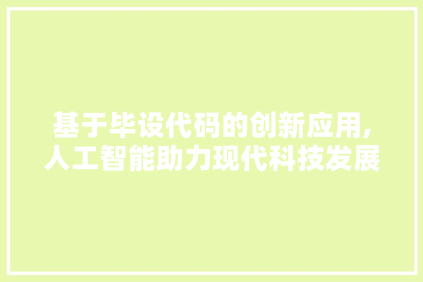 基于毕设代码的创新应用,人工智能助力现代科技发展