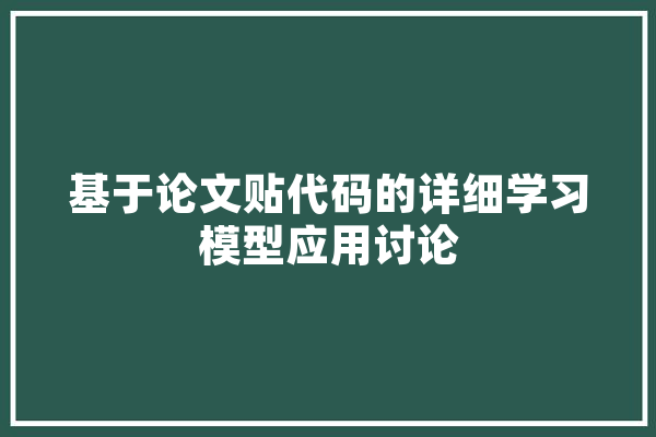 基于论文贴代码的详细学习模型应用讨论