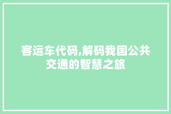 客运车代码,解码我国公共交通的智慧之旅 云服务