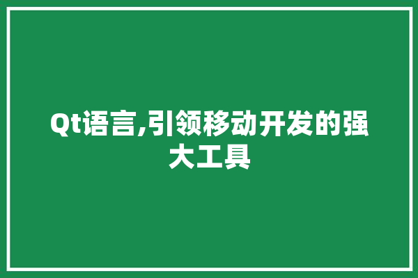 Qt语言,引领移动开发的强大工具