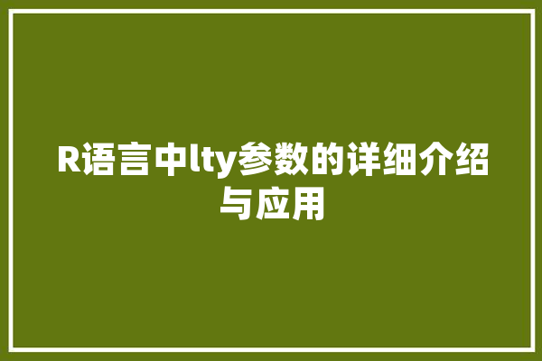 R语言中lty参数的详细介绍与应用 AI简讯