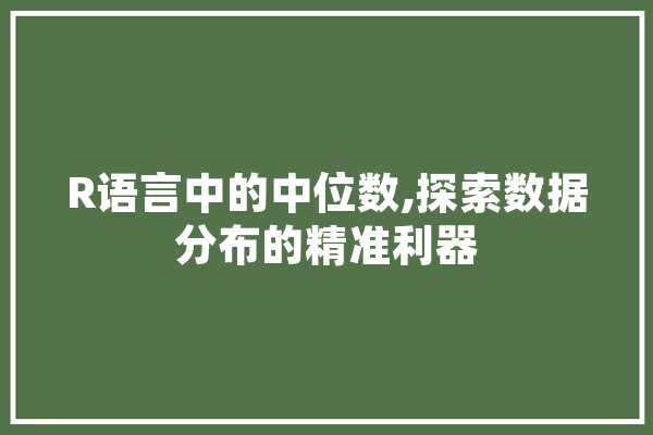 R语言中的中位数,探索数据分布的精准利器