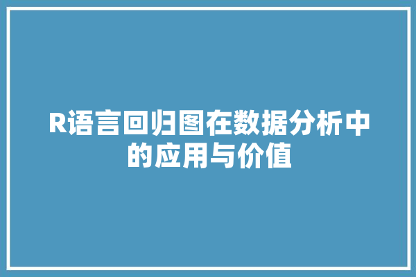 R语言回归图在数据分析中的应用与价值