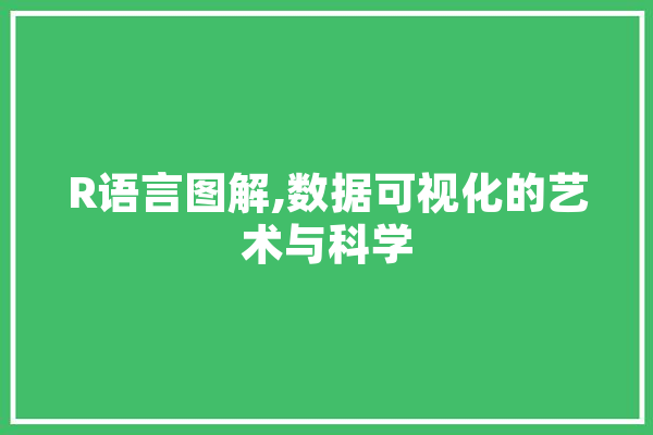 R语言图解,数据可视化的艺术与科学