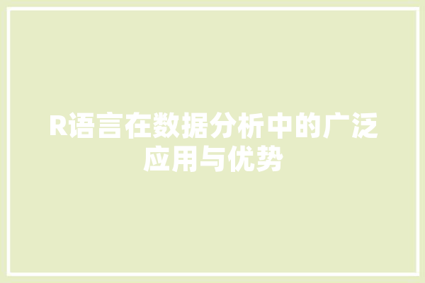 R语言在数据分析中的广泛应用与优势 智能问答