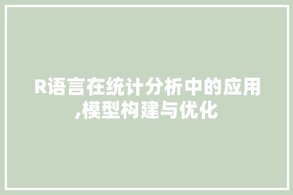 R语言在统计分析中的应用,模型构建与优化