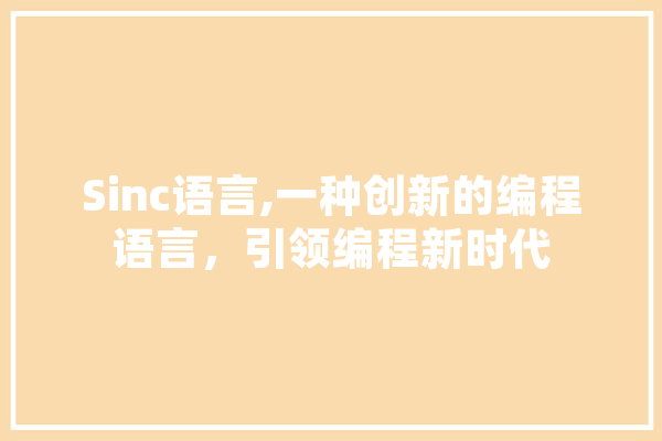 Sinc语言,一种创新的编程语言，引领编程新时代 AI简讯