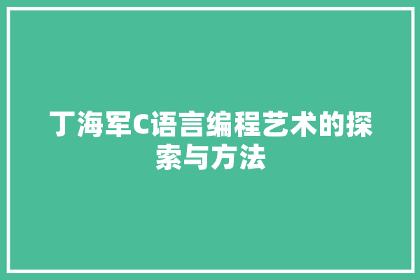 丁海军C语言编程艺术的探索与方法 智能写作