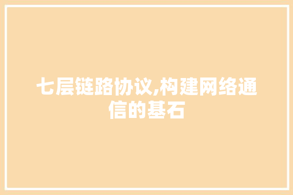 七层链路协议,构建网络通信的基石 云服务