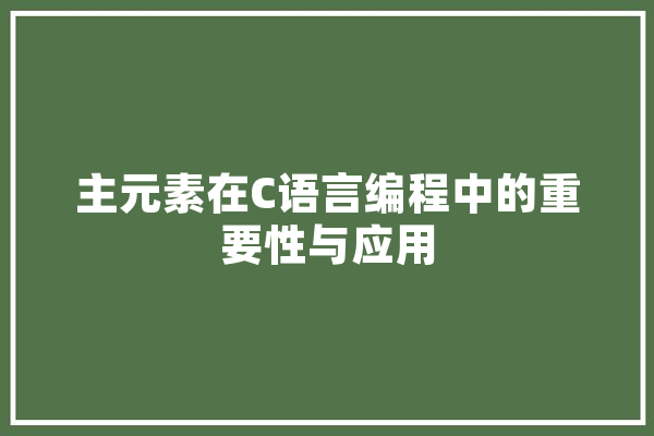 主元素在C语言编程中的重要性与应用
