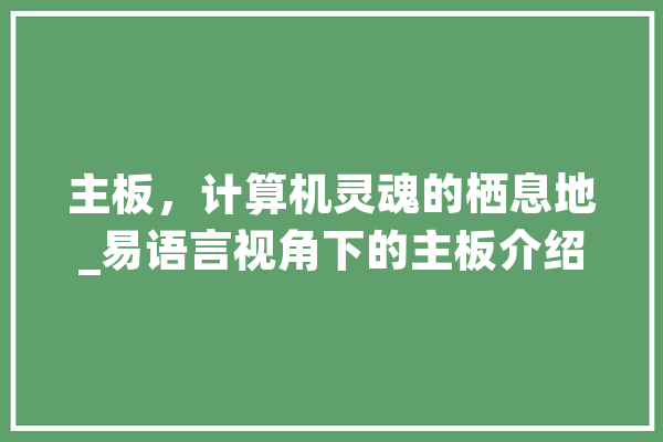 主板，计算机灵魂的栖息地_易语言视角下的主板介绍 AI快讯