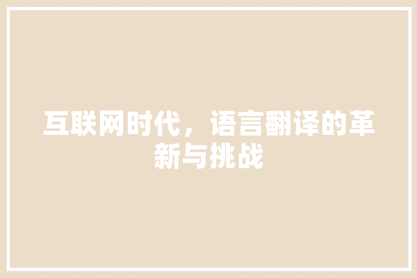 互联网时代，语言翻译的革新与挑战