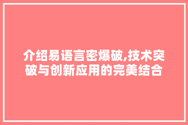 介绍易语言密爆破,技术突破与创新应用的完美结合 文字写作