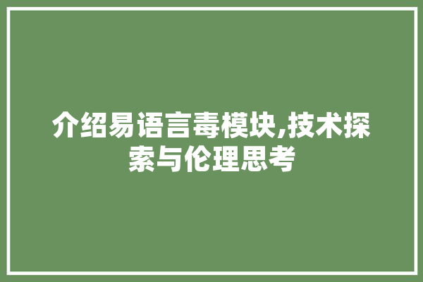 介绍易语言毒模块,技术探索与伦理思考