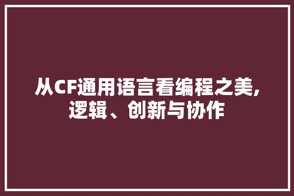 从CF通用语言看编程之美,逻辑、创新与协作