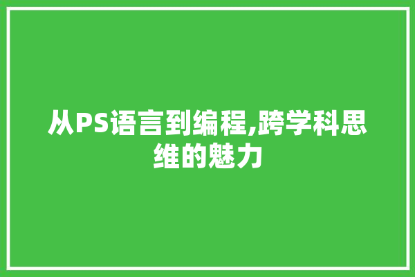 从PS语言到编程,跨学科思维的魅力