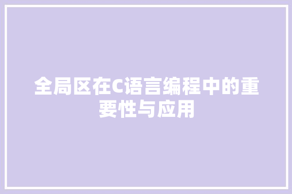 全局区在C语言编程中的重要性与应用