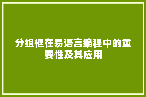 分组框在易语言编程中的重要性及其应用