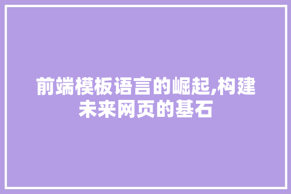 前端模板语言的崛起,构建未来网页的基石