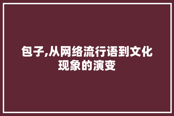 包子,从网络流行语到文化现象的演变