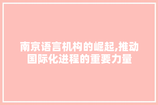 南京语言机构的崛起,推动国际化进程的重要力量
