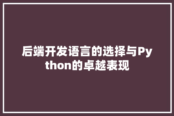 后端开发语言的选择与Python的卓越表现