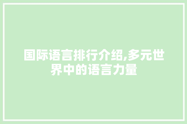 国际语言排行介绍,多元世界中的语言力量