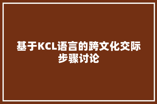 基于KCL语言的跨文化交际步骤讨论 AI简讯