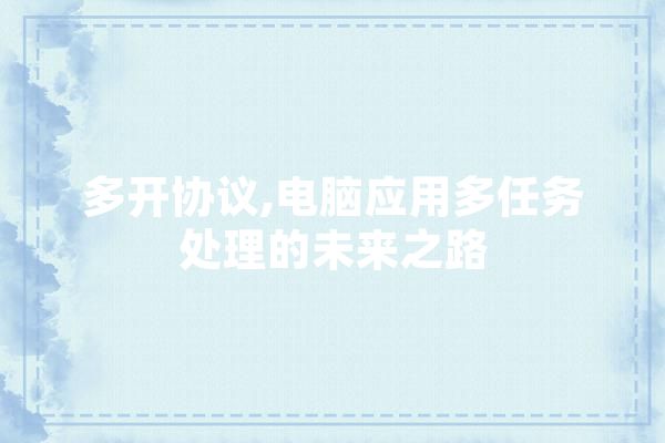 多开协议,电脑应用多任务处理的未来之路