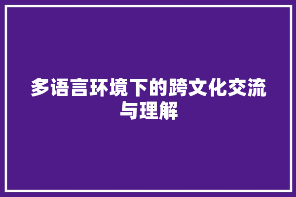多语言环境下的跨文化交流与理解
