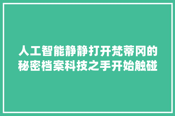 人工智能静静打开梵蒂冈的秘密档案科技之手开始触碰神的领域！_"_梵蒂冈 计算机