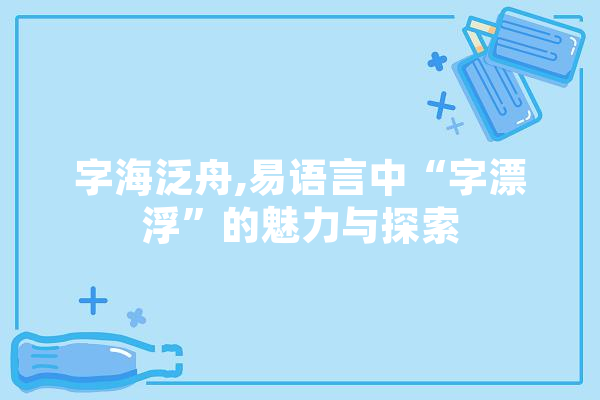 字海泛舟,易语言中“字漂浮”的魅力与探索 智能助手