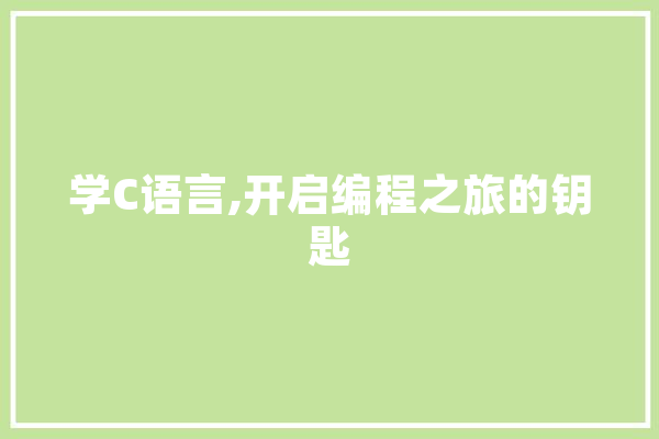 学C语言,开启编程之旅的钥匙 AI简讯