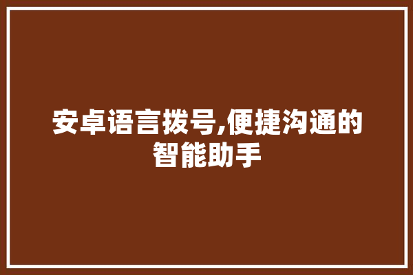 安卓语言拨号,便捷沟通的智能助手