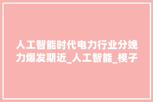人工智能时代电力行业分娩力爆发期近_人工智能_模子 计算机