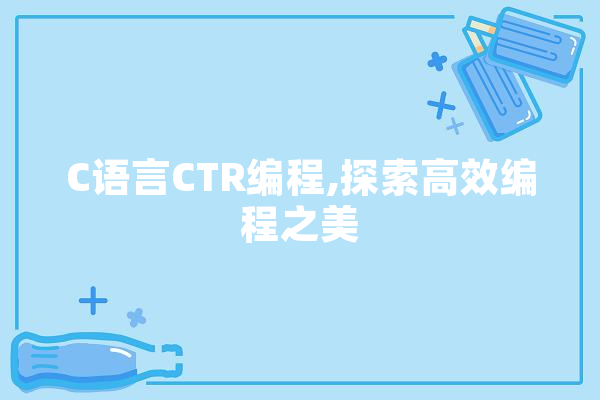 C语言CTR编程,探索高效编程之美 智能助手