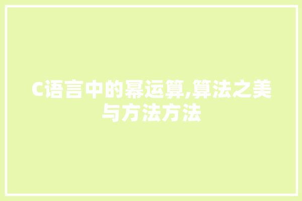 C语言中的幂运算,算法之美与方法方法 云服务