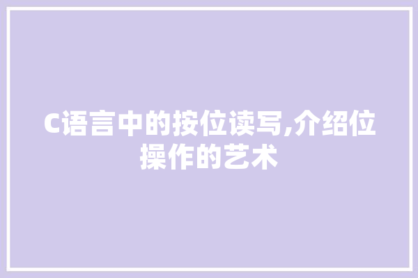 C语言中的按位读写,介绍位操作的艺术