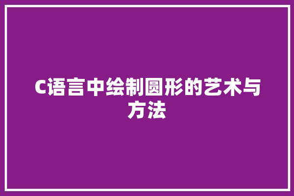 C语言中绘制圆形的艺术与方法