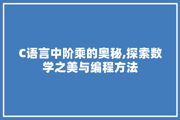 C语言中阶乘的奥秘,探索数学之美与编程方法
