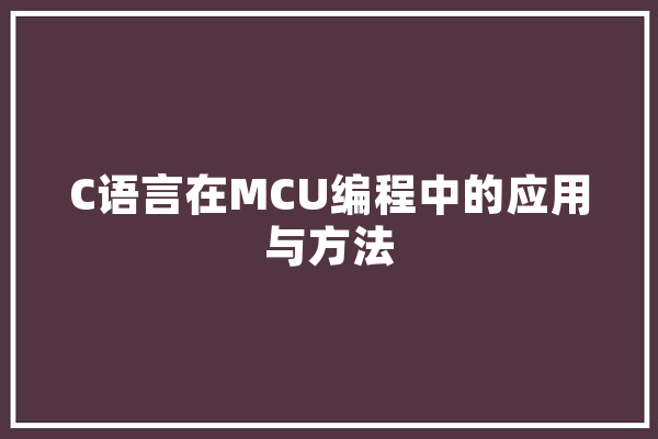 C语言在MCU编程中的应用与方法