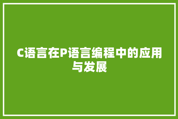 C语言在P语言编程中的应用与发展