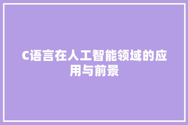 C语言在人工智能领域的应用与前景 云服务
