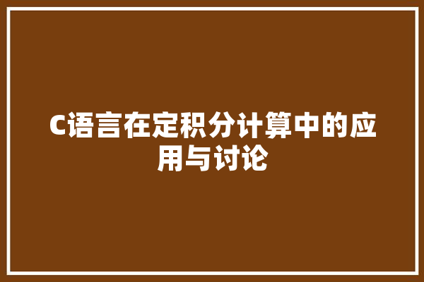 C语言在定积分计算中的应用与讨论