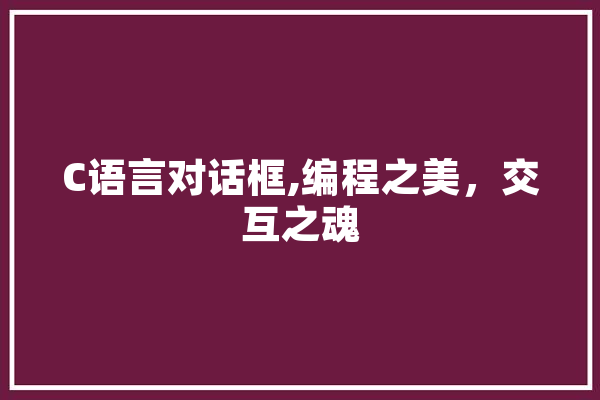 C语言对话框,编程之美，交互之魂 文字写作
