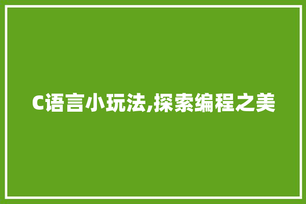 C语言小玩法,探索编程之美 智能写作