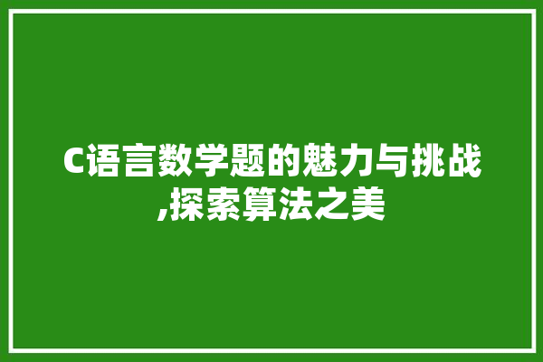 C语言数学题的魅力与挑战,探索算法之美 绘影字幕
