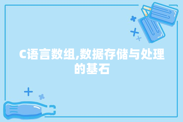 C语言数组,数据存储与处理的基石