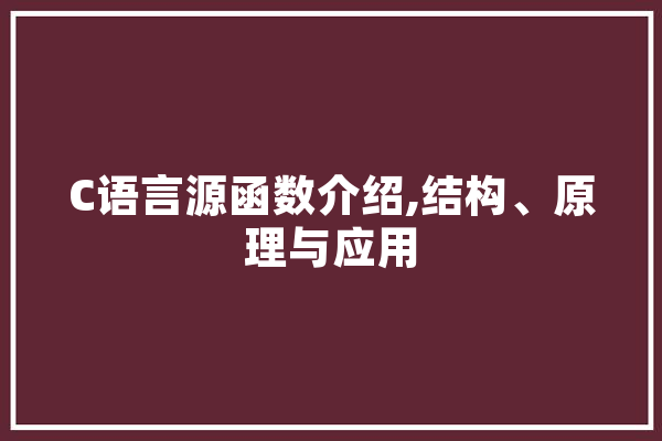 C语言源函数介绍,结构、原理与应用