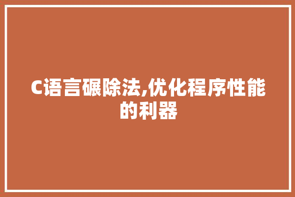 C语言碾除法,优化程序性能的利器